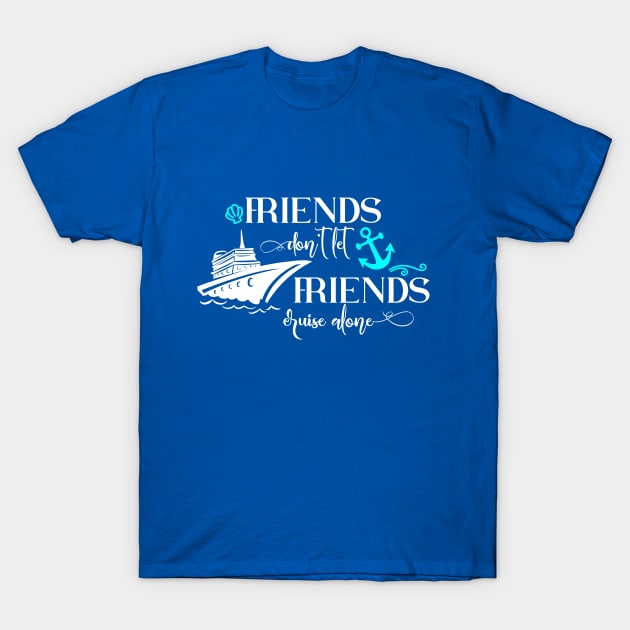 Friends don't let Friends Cruise Alone T-Shirt by ColorFlowCreations